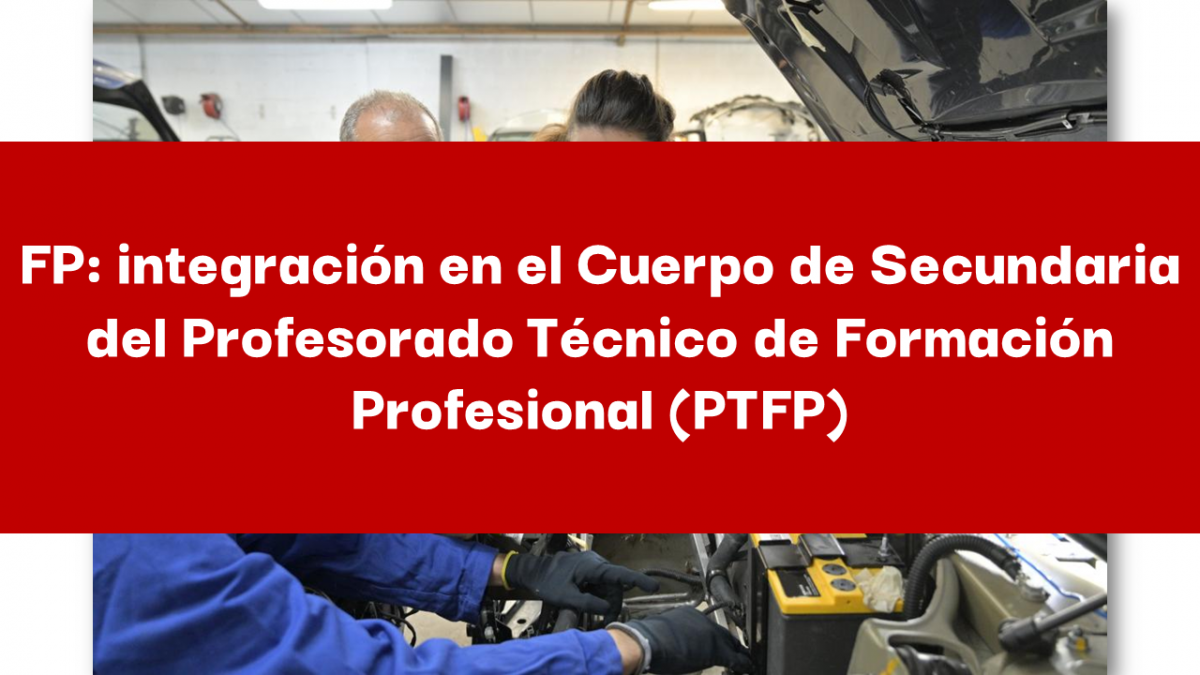 FP: integración en el Cuerpo de Secundaria del Profesorado Técnico de Formación Profesional (PTFP)